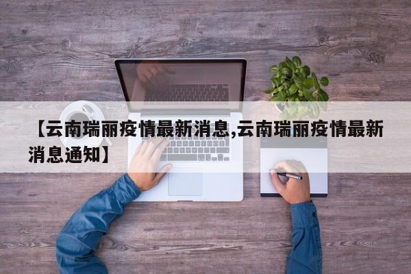 【云南瑞丽疫情最新消息,云南瑞丽疫情最新消息通知】